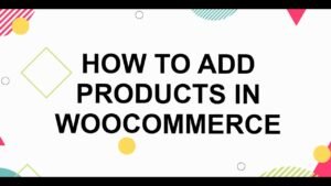 how_to_add_products_in_woocommerce_tutorial